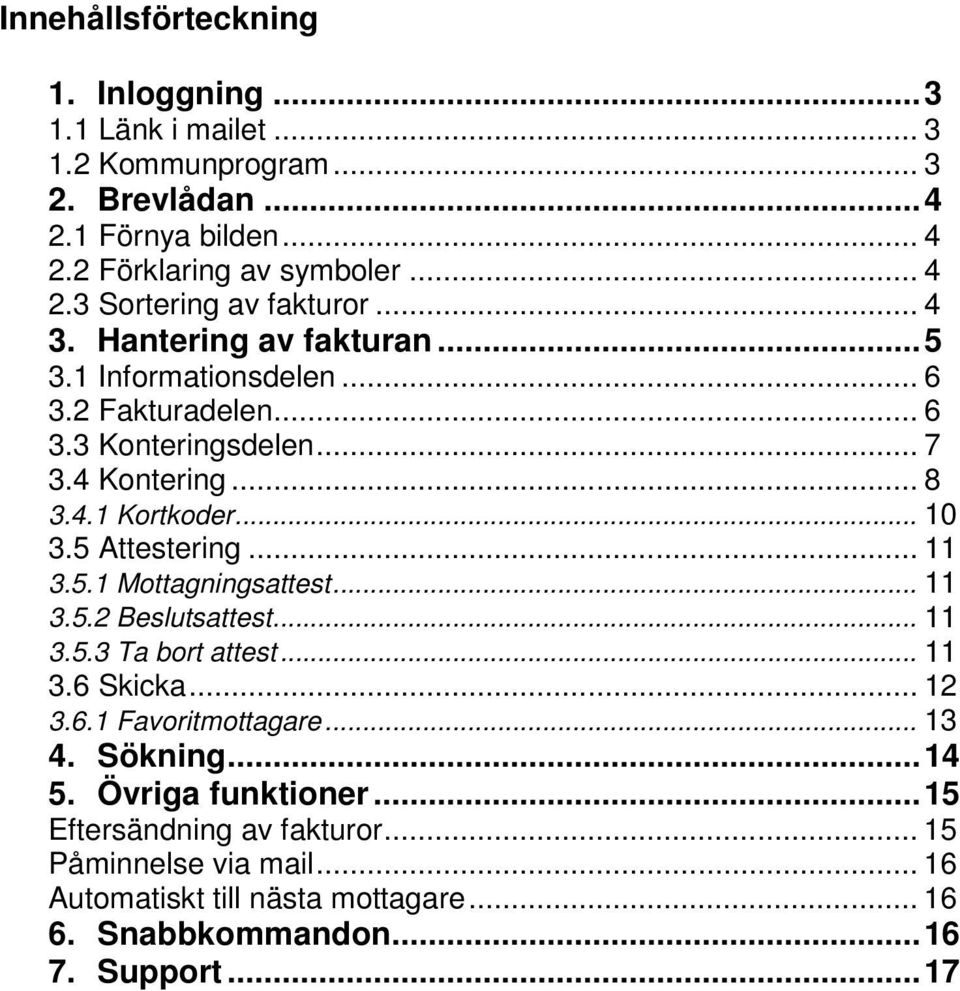 .. 11 3.5.1 Mottagningsattest... 11 3.5.2 Beslutsattest... 11 3.5.3 Ta bort attest... 11 3.6 Skicka... 12 3.6.1 Favoritmottagare... 13 4. Sökning... 14 5.