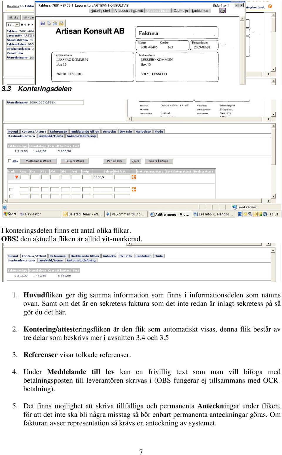 Kontering/attesteringsfliken är den flik som automatiskt visas, denna flik består av tre delar som beskrivs mer i avsnitten 3.4 och 3.5 3. Referenser visar tolkade referenser. 4.