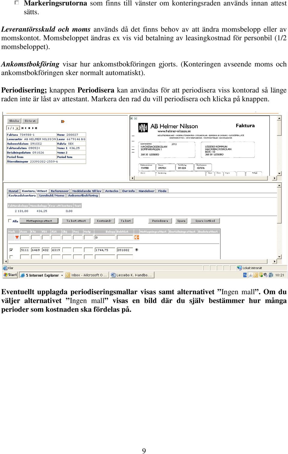(Konteringen avseende moms och ankomstbokföringen sker normalt automatiskt).
