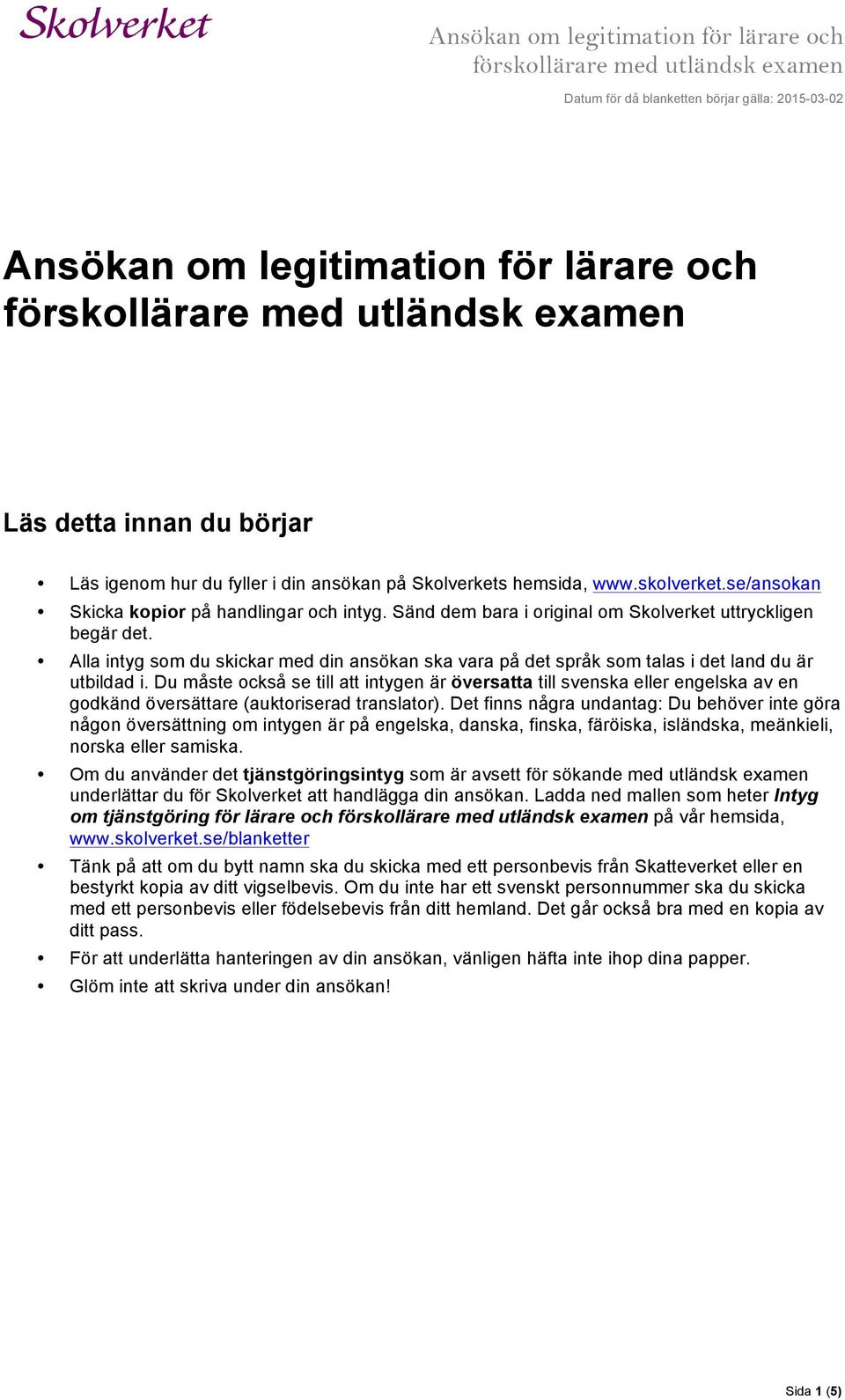 Du måste också se till att intygen är översatta till svenska eller engelska av en godkänd översättare (auktoriserad translator).