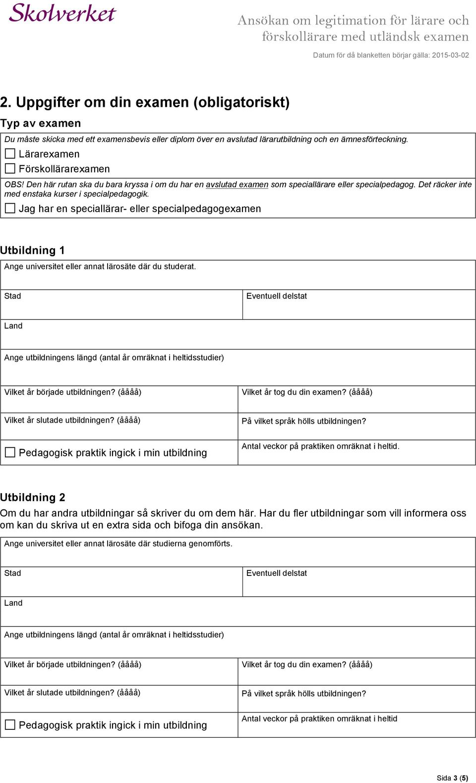 Jag har en speciallärar- eller specialpedagogexamen Utbildning 1 Ange universitet eller annat lärosäte där du studerat.