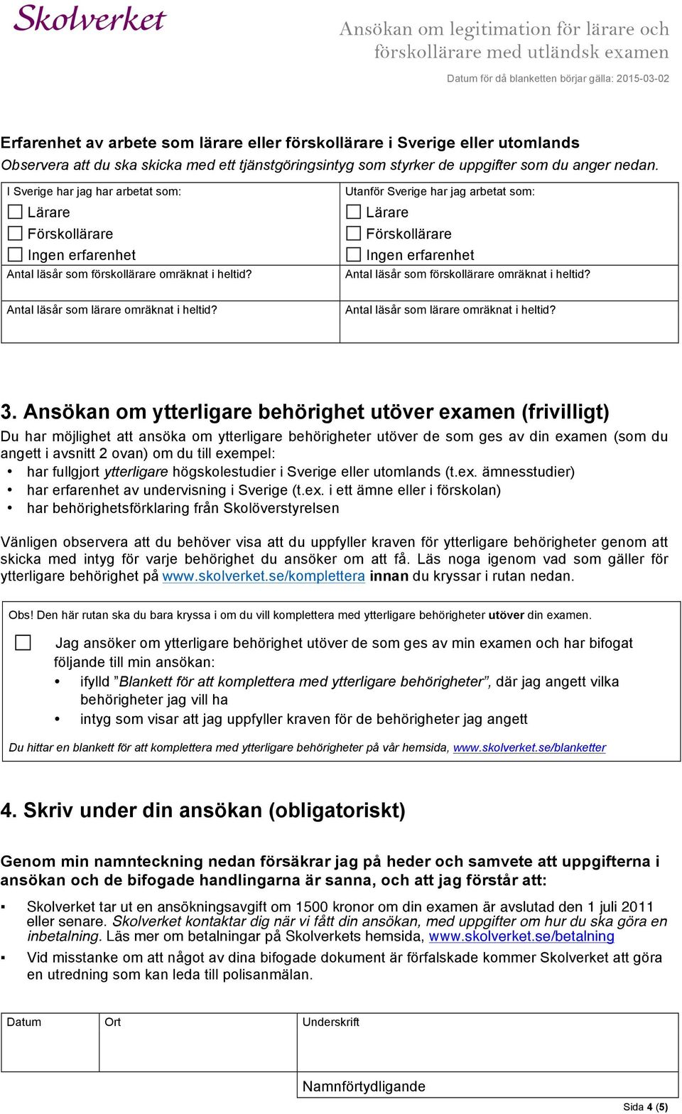 Utanför Sverige har jag arbetat som: Lärare Förskollärare Ingen erfarenhet Antal läsår som förskollärare omräknat i heltid? Antal läsår som lärare omräknat i heltid?