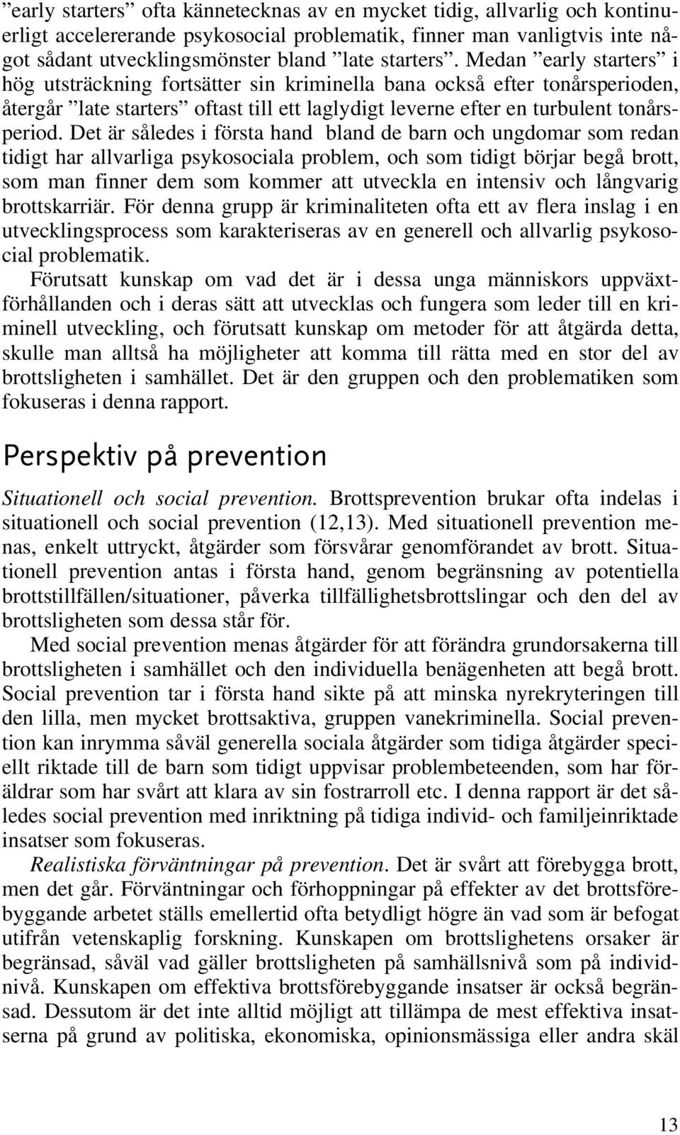 Det är således i första hand bland de barn och ungdomar som redan tidigt har allvarliga psykosociala problem, och som tidigt börjar begå brott, som man finner dem som kommer att utveckla en intensiv