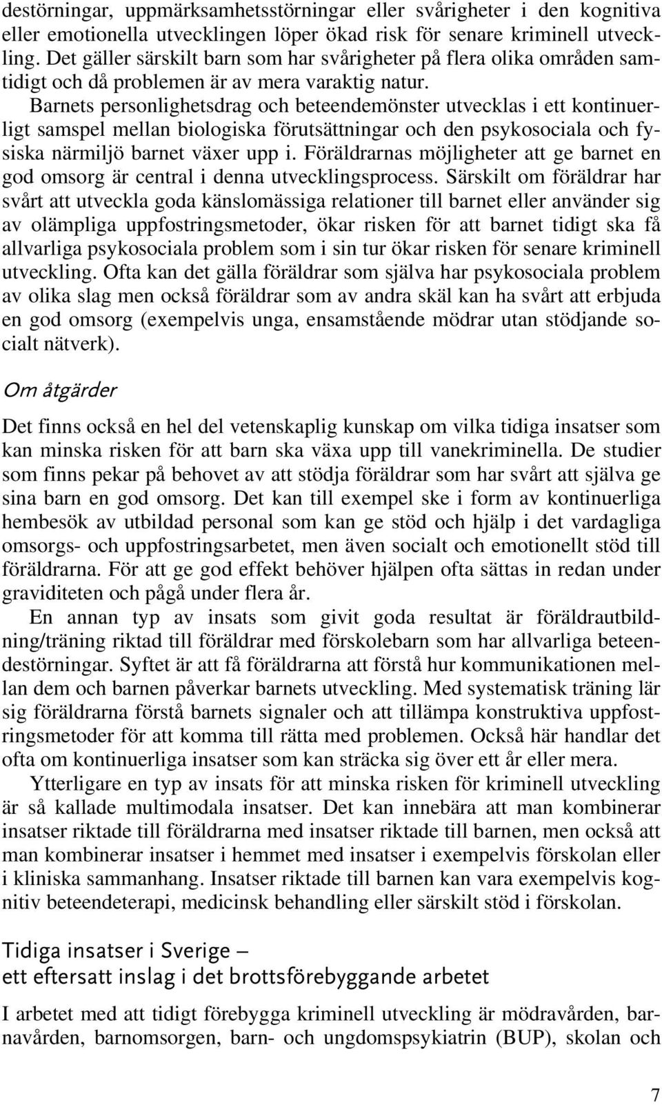 Barnets personlighetsdrag och beteendemönster utvecklas i ett kontinuerligt samspel mellan biologiska förutsättningar och den psykosociala och fysiska närmiljö barnet växer upp i.