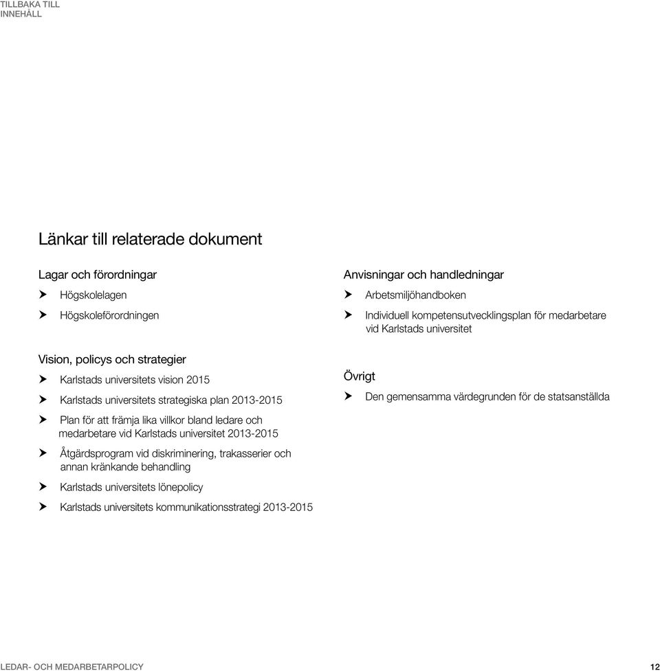 trakasserier och annan kränkande behandling Karlstads universitets lönepolicy Karlstads universitets kommunikationsstrategi 2013-2015 Anvisningar och handledningar