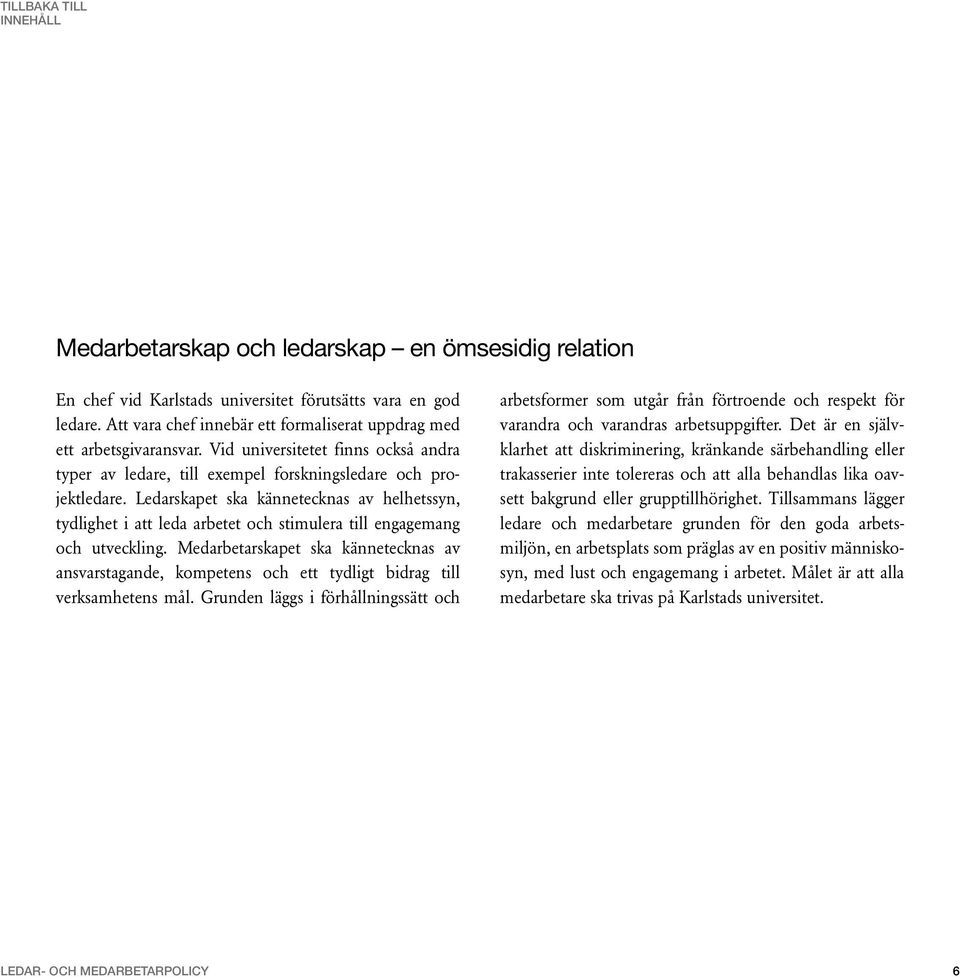 Ledarskapet ska kännetecknas av helhetssyn, tydlighet i att leda arbetet och stimulera till engagemang och utveckling.