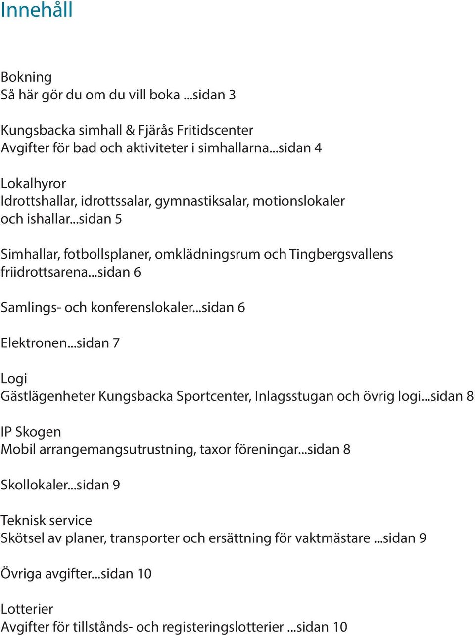 ..sidan 6 Samlings- och konferenslokaler...sidan 6 Elektronen...sidan 7 Logi Gästlägenheter Kungsbacka Sportcenter, Inlagsstugan och övrig logi.