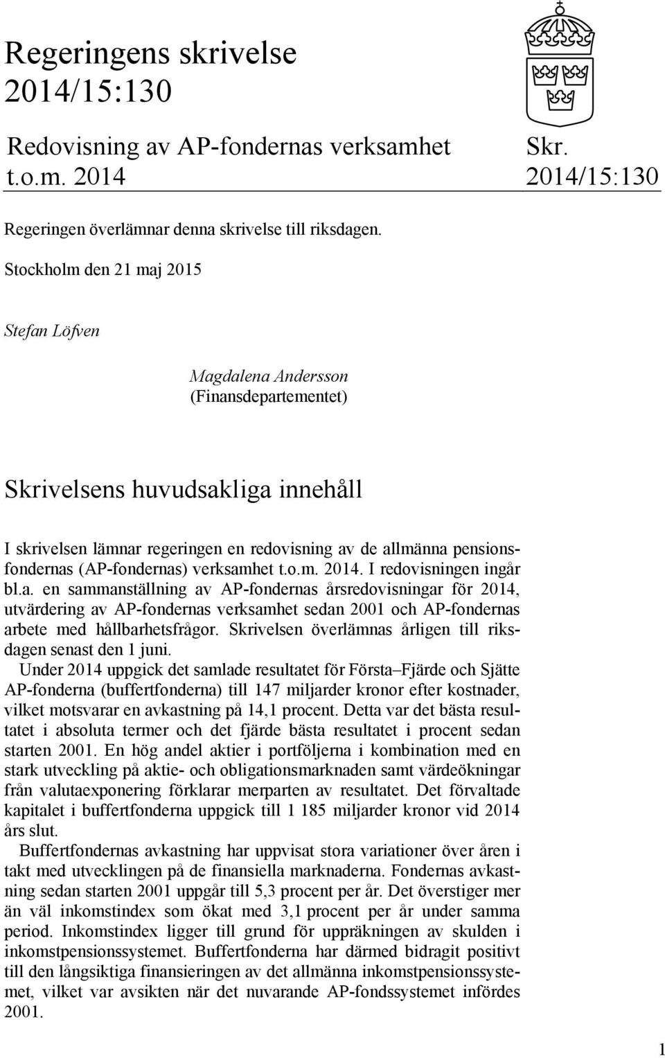 (AP-fondernas) verksamhet t.o.m. 2014. I redovisningen ingår bl.a. en sammanställning av AP-fondernas årsredovisningar för 2014, utvärdering av AP-fondernas verksamhet sedan 2001 och AP-fondernas arbete med hållbarhetsfrågor.