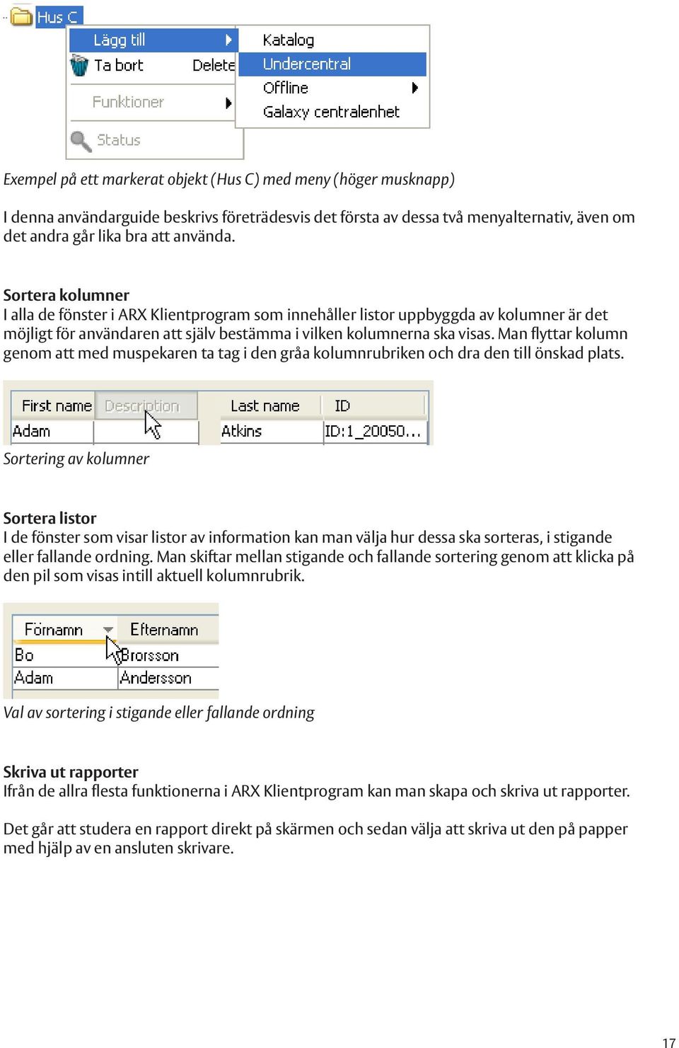 Man flyttar kolumn genom att med muspekaren ta tag i den gråa kolumnrubriken och dra den till önskad plats.