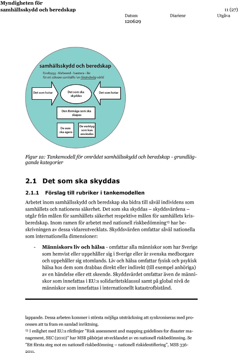 Inom ramen för arbetet med nationell riskbedömning 13 har beskrivningen av dessa vidareutvecklats.