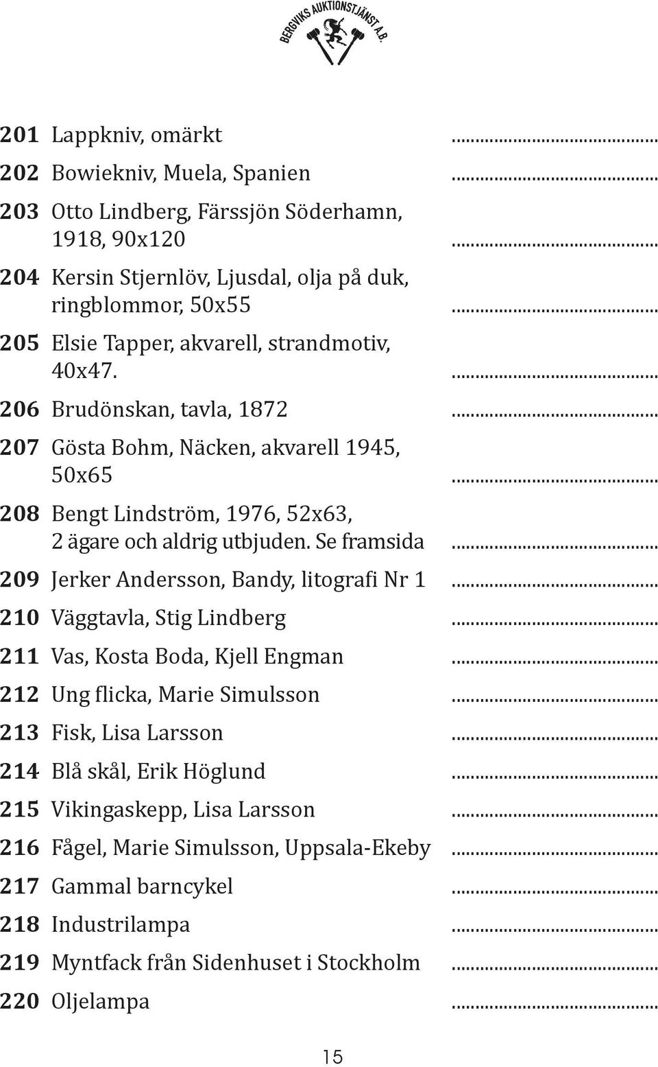 Se framsida... 209 Jerker Andersson, Bandy, litografi Nr 1... 210 Väggtavla, Stig Lindberg... 211 Vas, Kosta Boda, Kjell Engman... 212 Ung flicka, Marie Simulsson... 213 Fisk, Lisa Larsson.