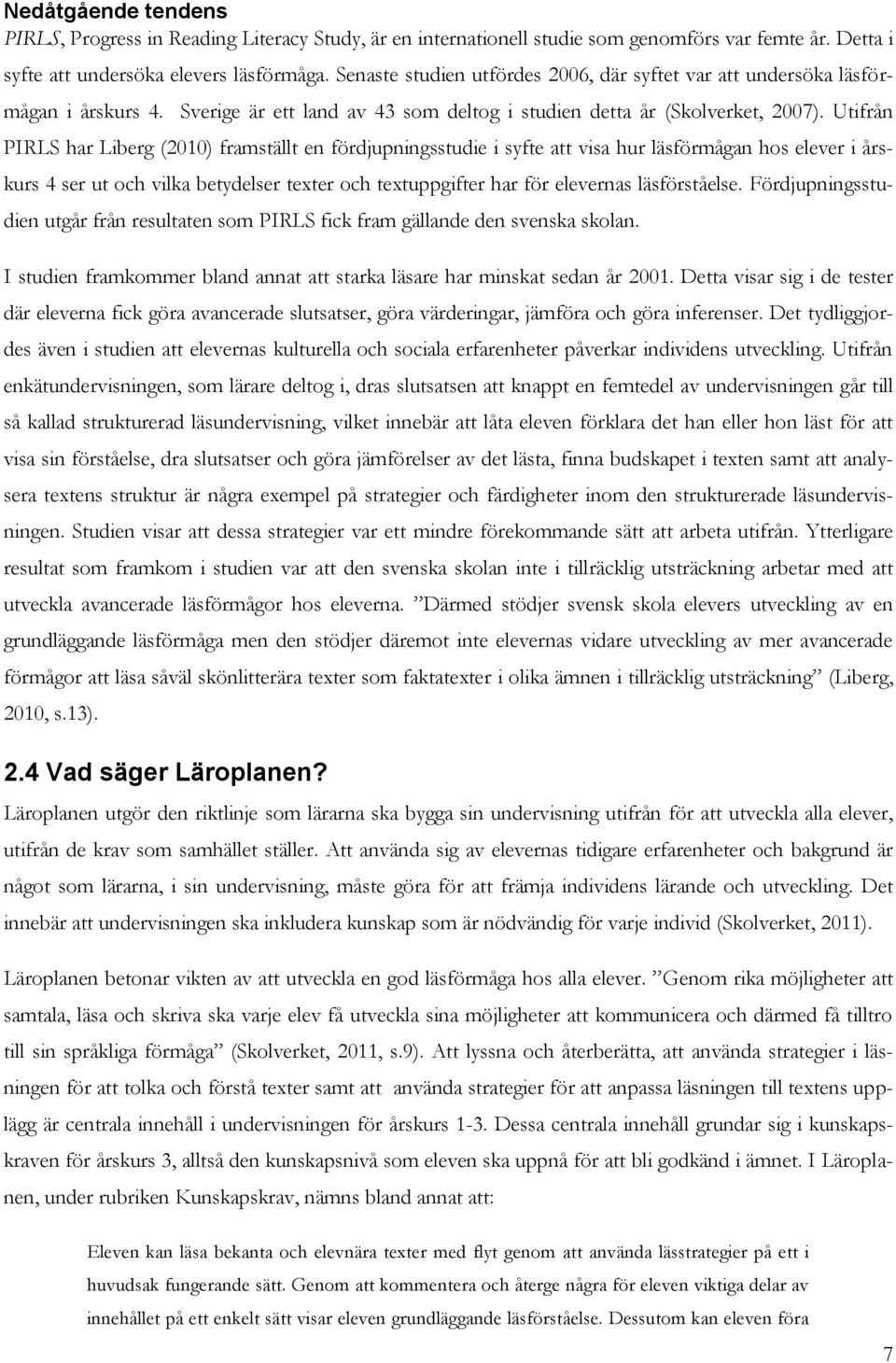 Utifrån PIRLS har Liberg (2010) framställt en fördjupningsstudie i syfte att visa hur läsförmågan hos elever i årskurs 4 ser ut och vilka betydelser texter och textuppgifter har för elevernas