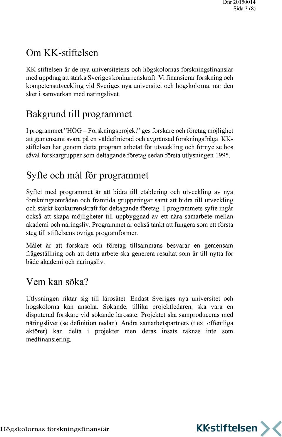 Bakgrund till programmet I programmet HÖG Forskningsprojekt ges forskare och företag möjlighet att gemensamt svara på en väldefinierad och avgränsad forskningsfråga.