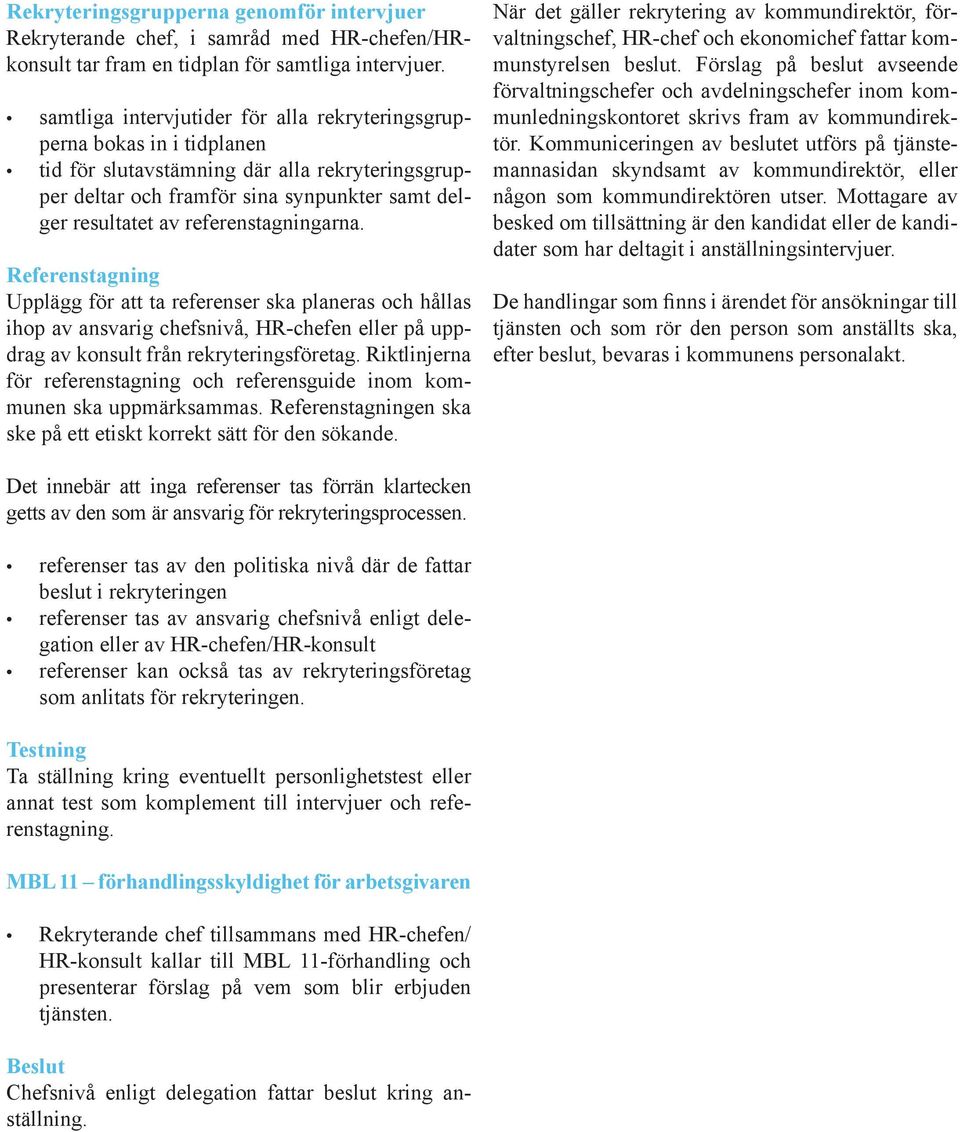 referenstagningarna. Referenstagning Upplägg för att ta referenser ska planeras och hållas ihop av ansvarig chefsnivå, HR-chefen eller på uppdrag av konsult från rekryteringsföretag.