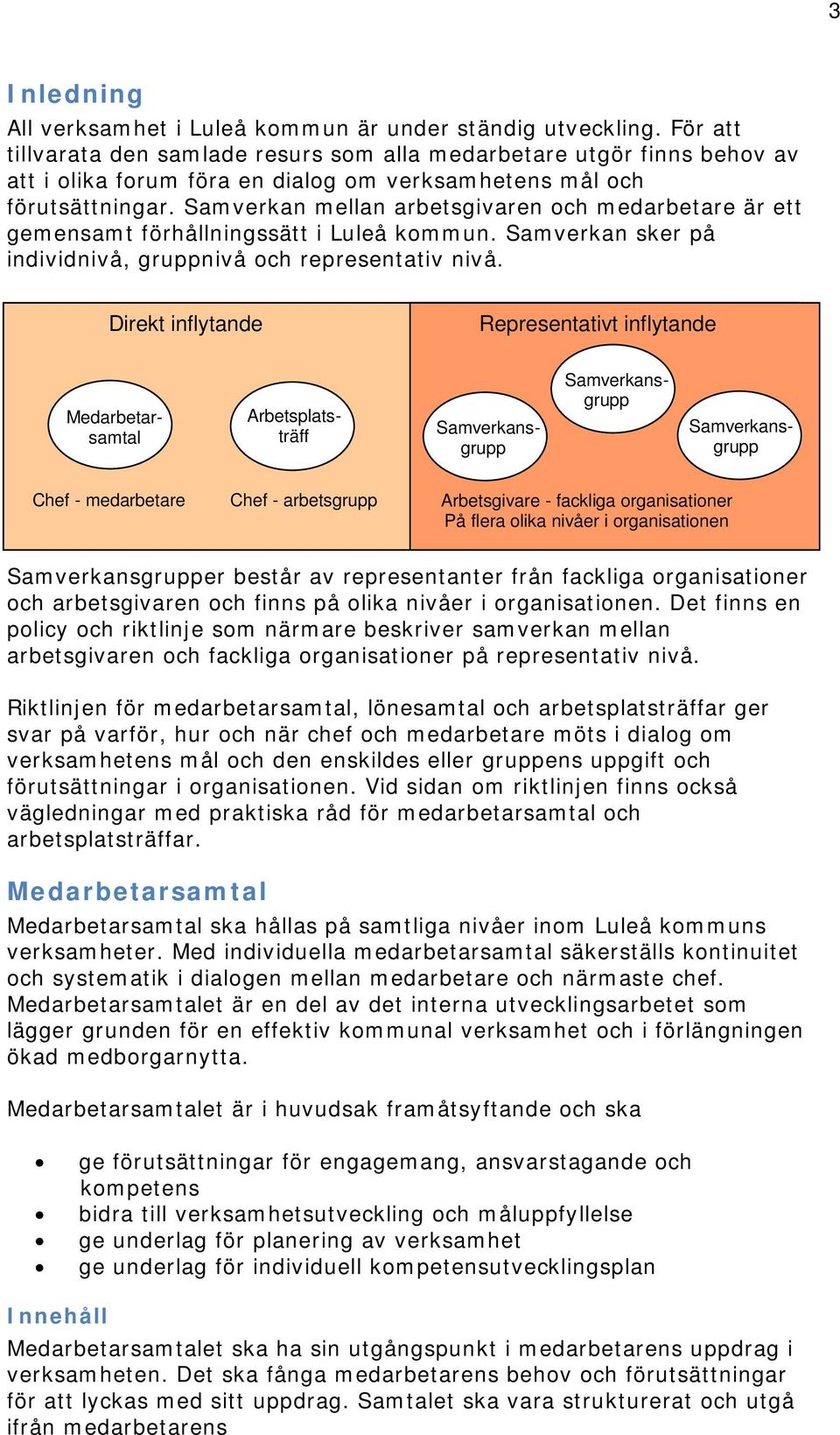 Samverkan mellan arbetsgivaren och medarbetare är ett gemensamt förhållningssätt i Luleå kommun. Samverkan sker på individnivå, gruppnivå och representativ nivå.