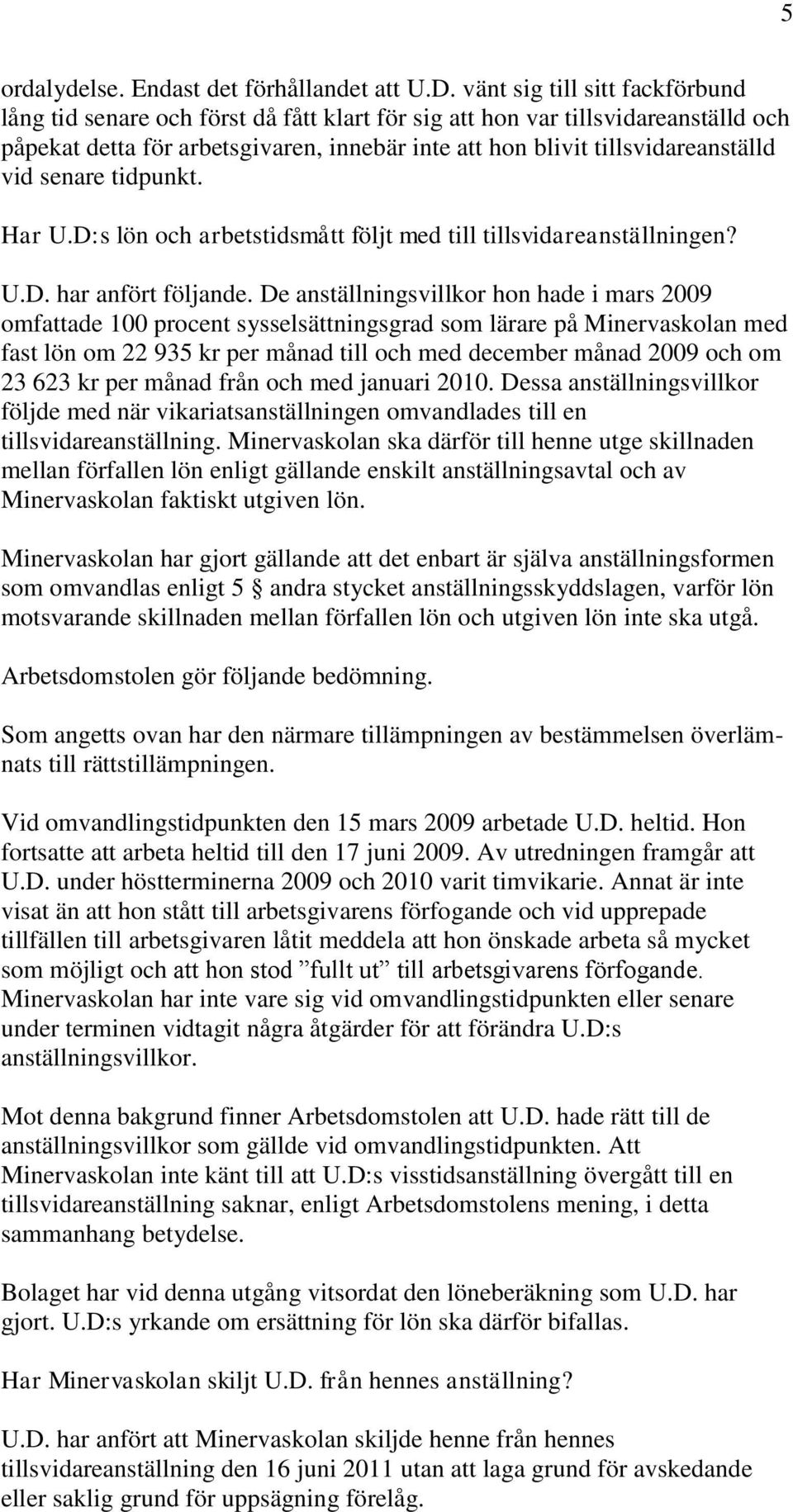 senare tidpunkt. Har U.D:s lön och arbetstidsmått följt med till tillsvidareanställningen? U.D. har anfört följande.