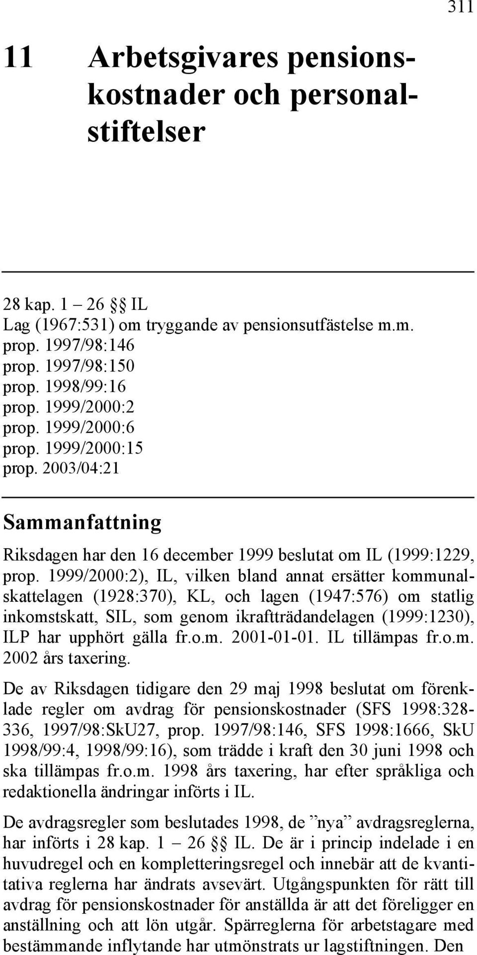 1999/2000:2), IL, vilken bland annat ersätter kommunalskattelagen (1928:370), KL, och lagen (1947:576) om statlig inkomstskatt, SIL, som genom ikraftträdandelagen (1999:1230), ILP har upphört gälla