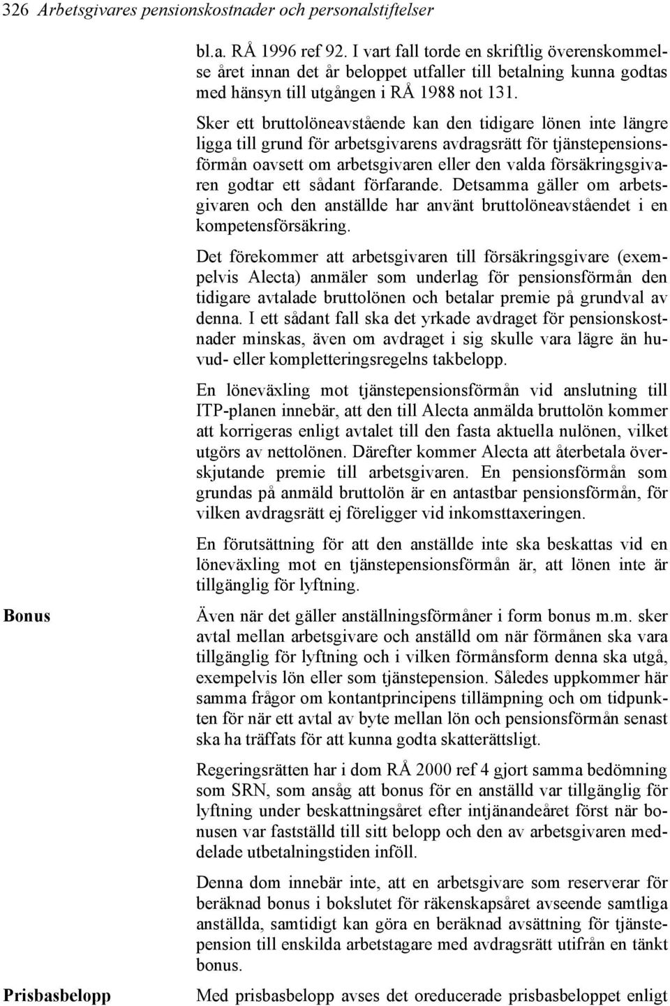 Sker ett bruttolöneavstående kan den tidigare lönen inte längre ligga till grund för arbetsgivarens avdragsrätt för tjänstepensionsförmån oavsett om arbetsgivaren eller den valda försäkringsgivaren