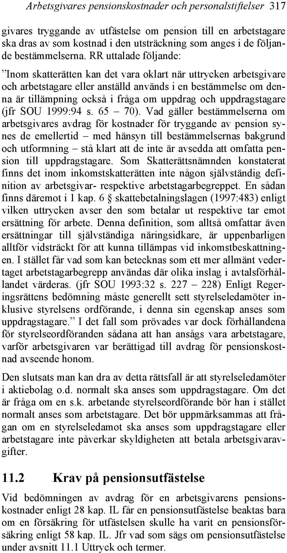 RR uttalade följande: Inom skatterätten kan det vara oklart när uttrycken arbetsgivare och arbetstagare eller anställd används i en bestämmelse om denna är tillämpning också i fråga om uppdrag och