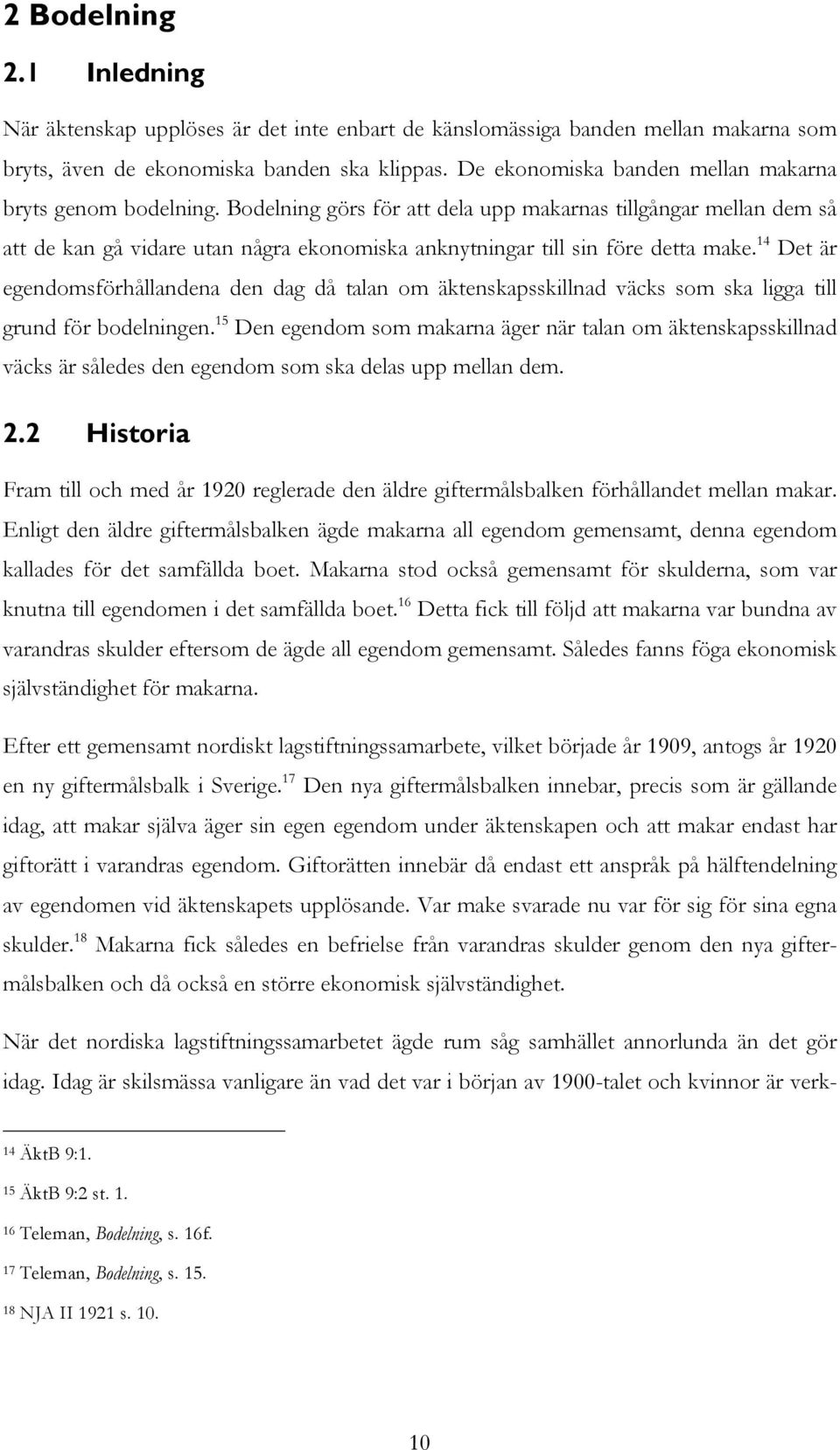 Bodelning görs för att dela upp makarnas tillgångar mellan dem så att de kan gå vidare utan några ekonomiska anknytningar till sin före detta make.