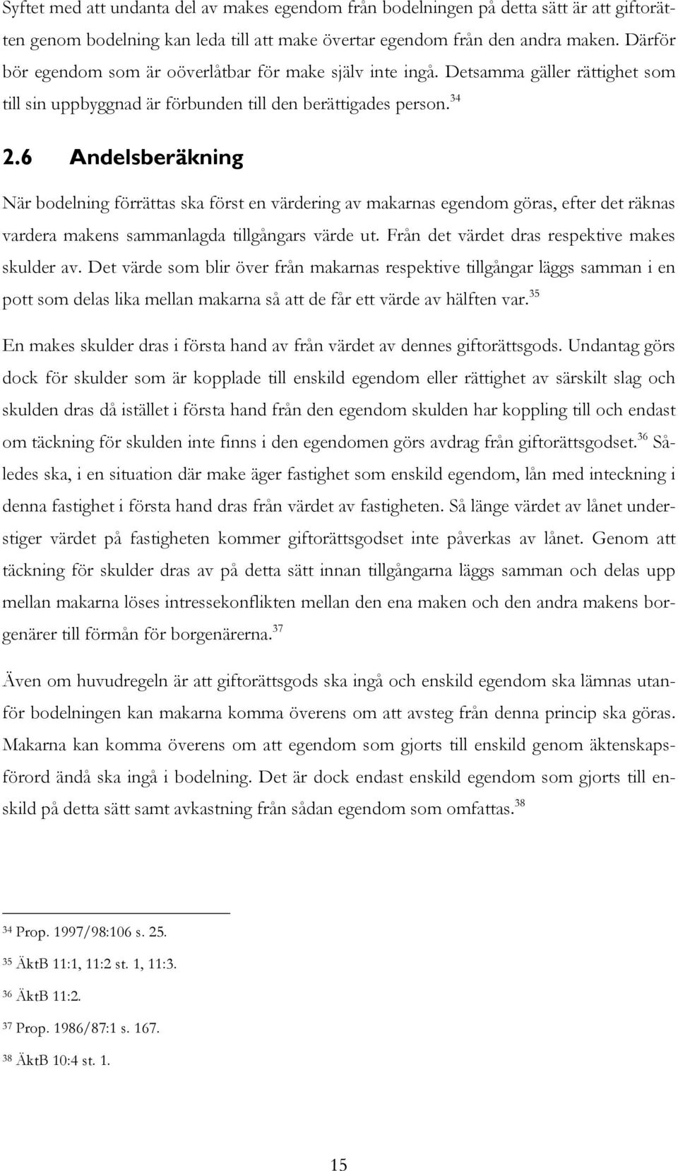 6 Andelsberäkning När bodelning förrättas ska först en värdering av makarnas egendom göras, efter det räknas vardera makens sammanlagda tillgångars värde ut.