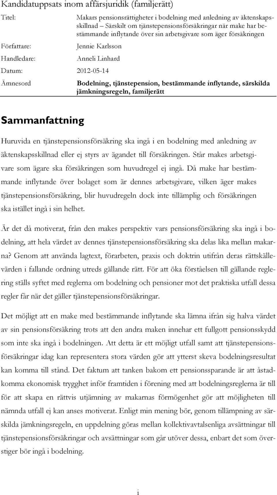 jämkningsregeln, familjerätt Sammanfattning Huruvida en tjänstepensionsförsäkring ska ingå i en bodelning med anledning av äktenskapsskillnad eller ej styrs av ägandet till försäkringen.