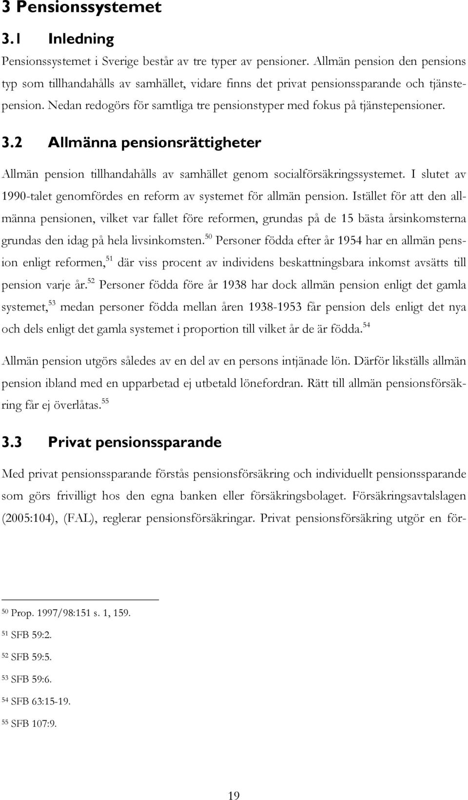 Nedan redogörs för samtliga tre pensionstyper med fokus på tjänstepensioner. 3.2 Allmänna pensionsrättigheter Allmän pension tillhandahålls av samhället genom socialförsäkringssystemet.