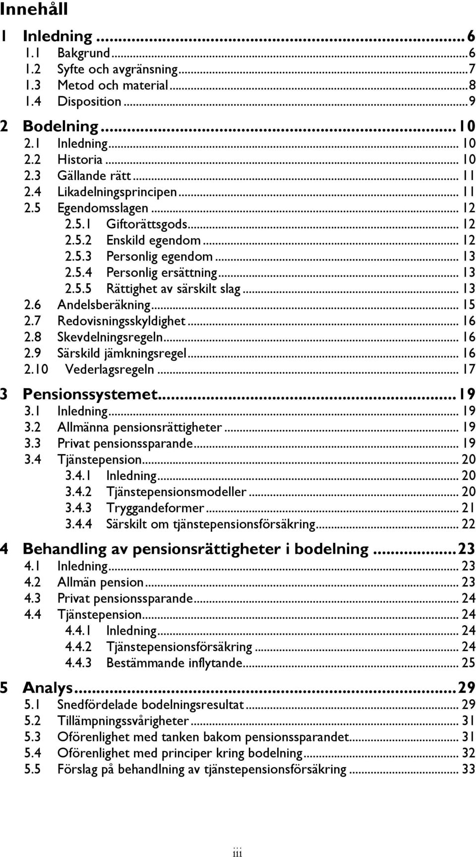 .. 13 2.6 Andelsberäkning... 15 2.7 Redovisningsskyldighet... 16 2.8 Skevdelningsregeln... 16 2.9 Särskild jämkningsregel... 16 2.10 Vederlagsregeln... 17 3 Pensionssystemet... 19 3.