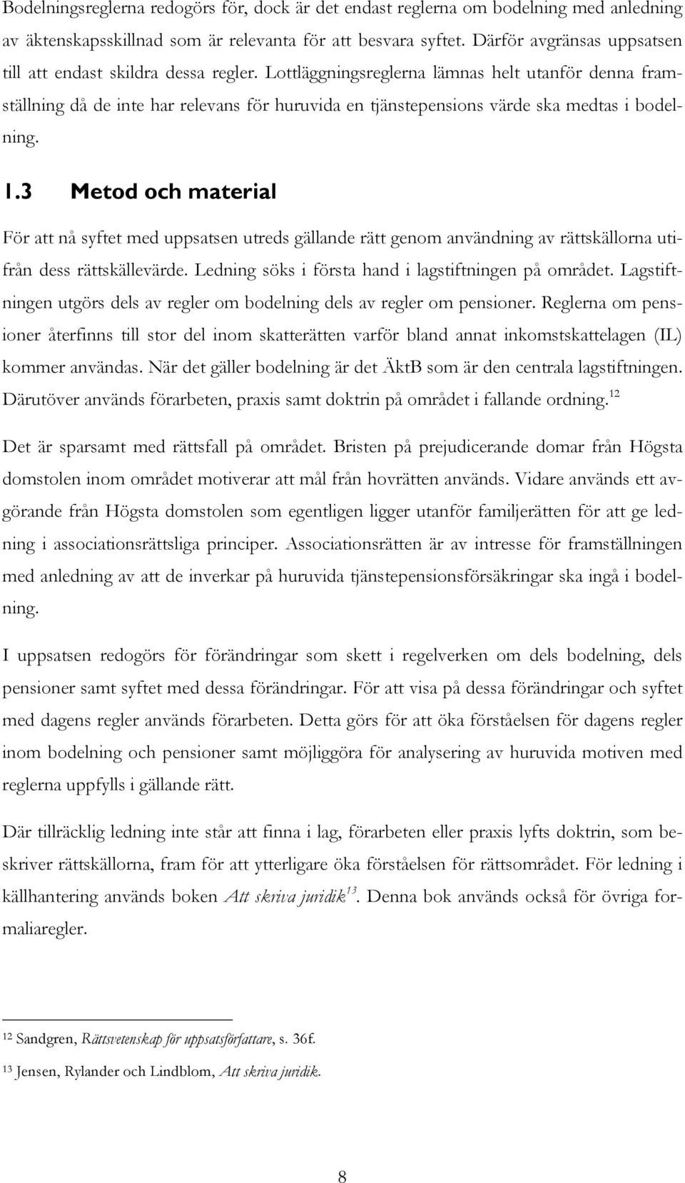 Lottläggningsreglerna lämnas helt utanför denna framställning då de inte har relevans för huruvida en tjänstepensions värde ska medtas i bodelning. 1.