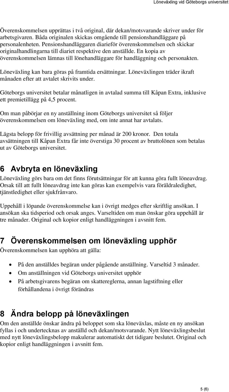 En kopia av överenskommelsen lämnas till lönehandläggare för handläggning och personakten. Löneväxling kan bara göras på framtida ersättningar.