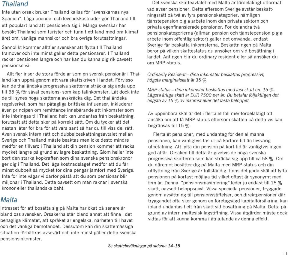 Sannolikt kommer alltfler svenskar att flytta till hailand framöver och inte minst gäller detta pensionärer. I hailand räcker pensionen längre och här kan du känna dig rik oavsett pensionsnivå.