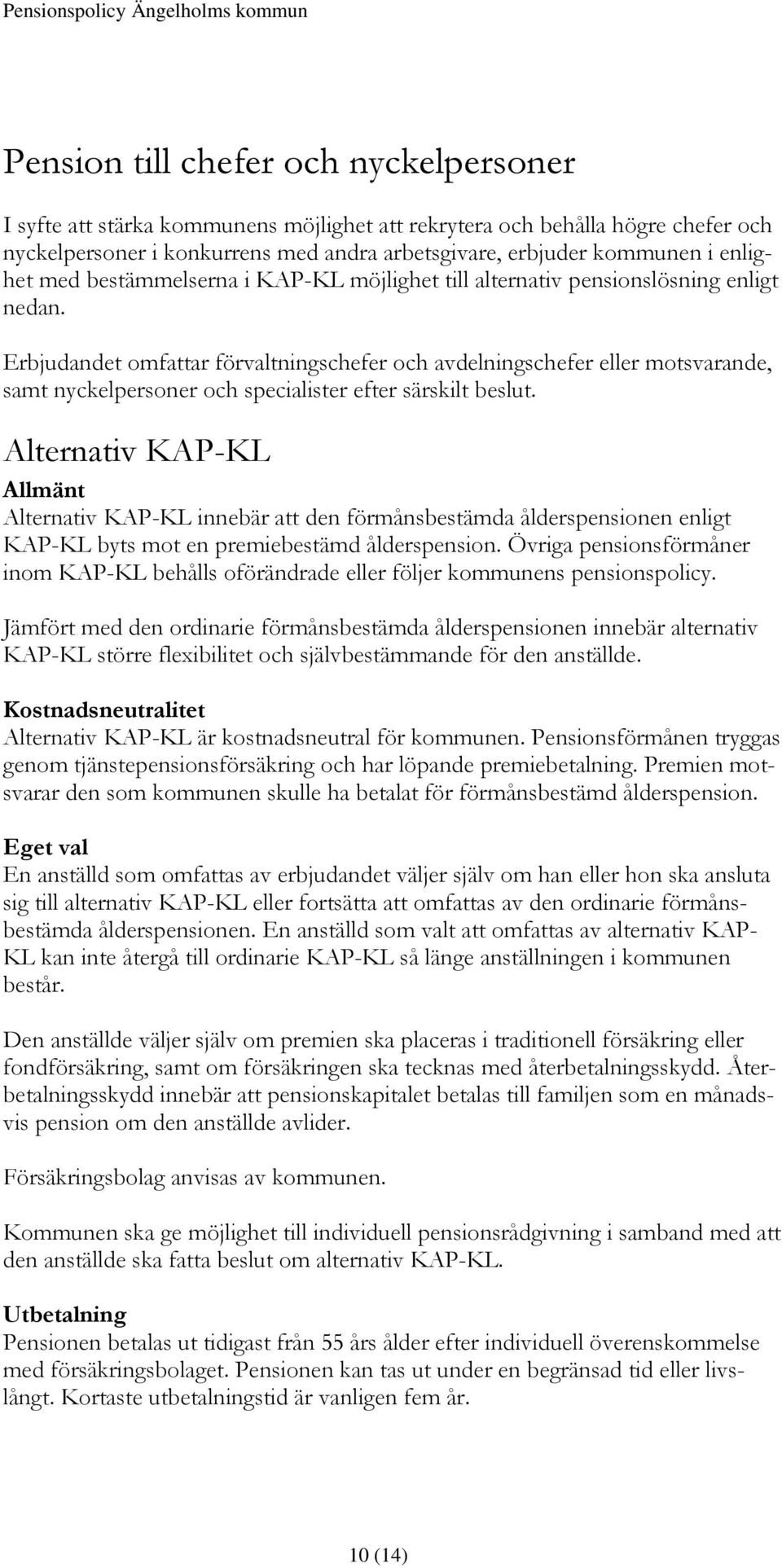 Erbjudandet omfattar förvaltningschefer och avdelningschefer eller motsvarande, samt nyckelpersoner och specialister efter särskilt beslut.