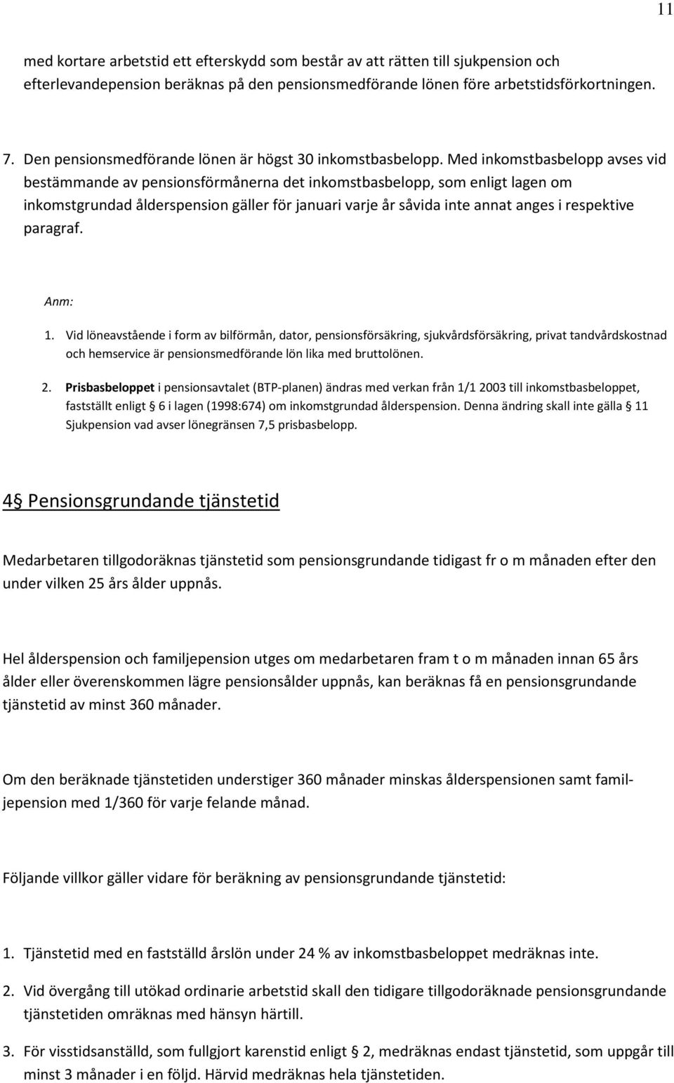 Med inkomstbasbelopp avses vid bestämmande av pensionsförmånerna det inkomstbasbelopp, som enligt lagen om inkomstgrundad ålderspension gäller för januari varje år såvida inte annat anges i