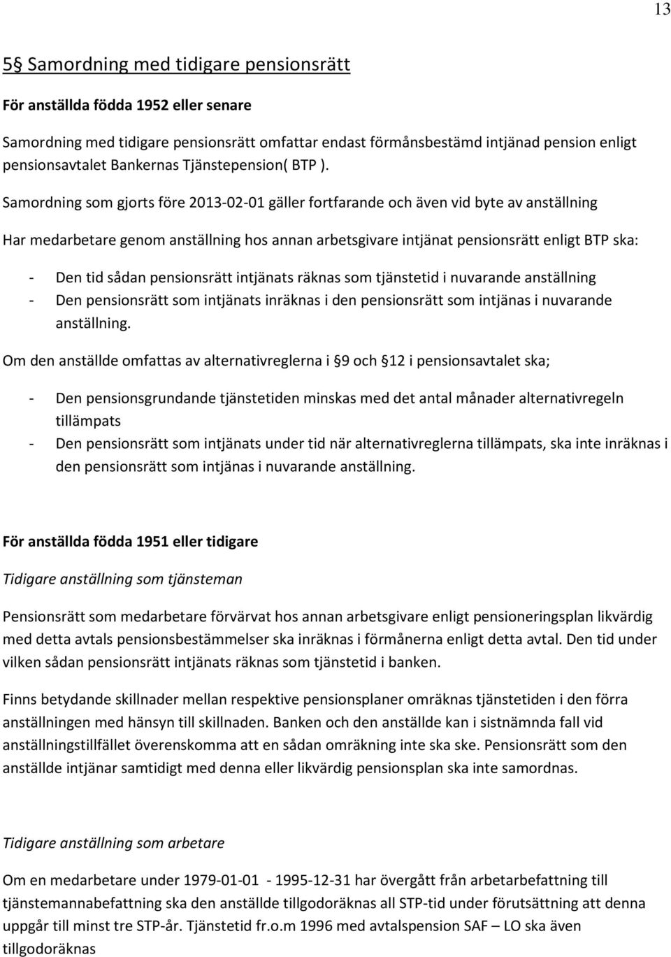 Samordning som gjorts före 2013-02-01 gäller fortfarande och även vid byte av anställning Har medarbetare genom anställning hos annan arbetsgivare intjänat pensionsrätt enligt BTP ska: - Den tid