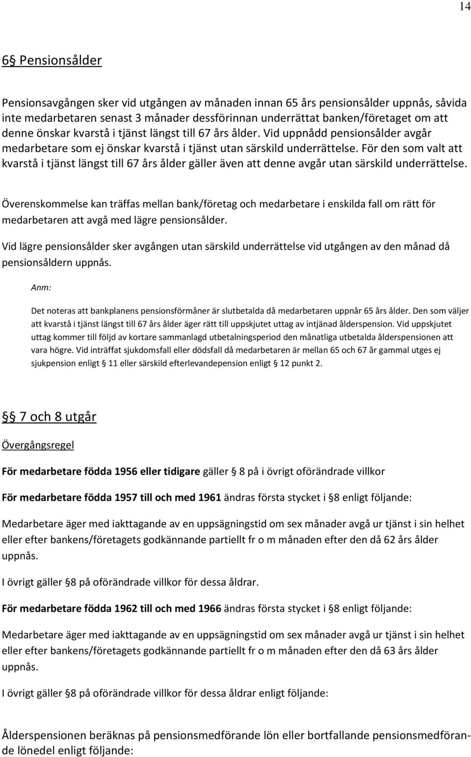 För den som valt att kvarstå i tjänst längst till 67 års ålder gäller även att denne avgår utan särskild underrättelse.