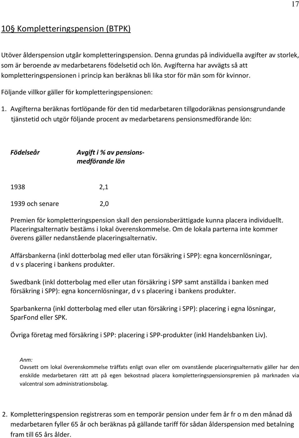 Avgifterna beräknas fortlöpande för den tid medarbetaren tillgodoräknas pensionsgrundande tjänstetid och utgör följande procent av medarbetarens pensionsmedförande lön: Födelseår Avgift i % av