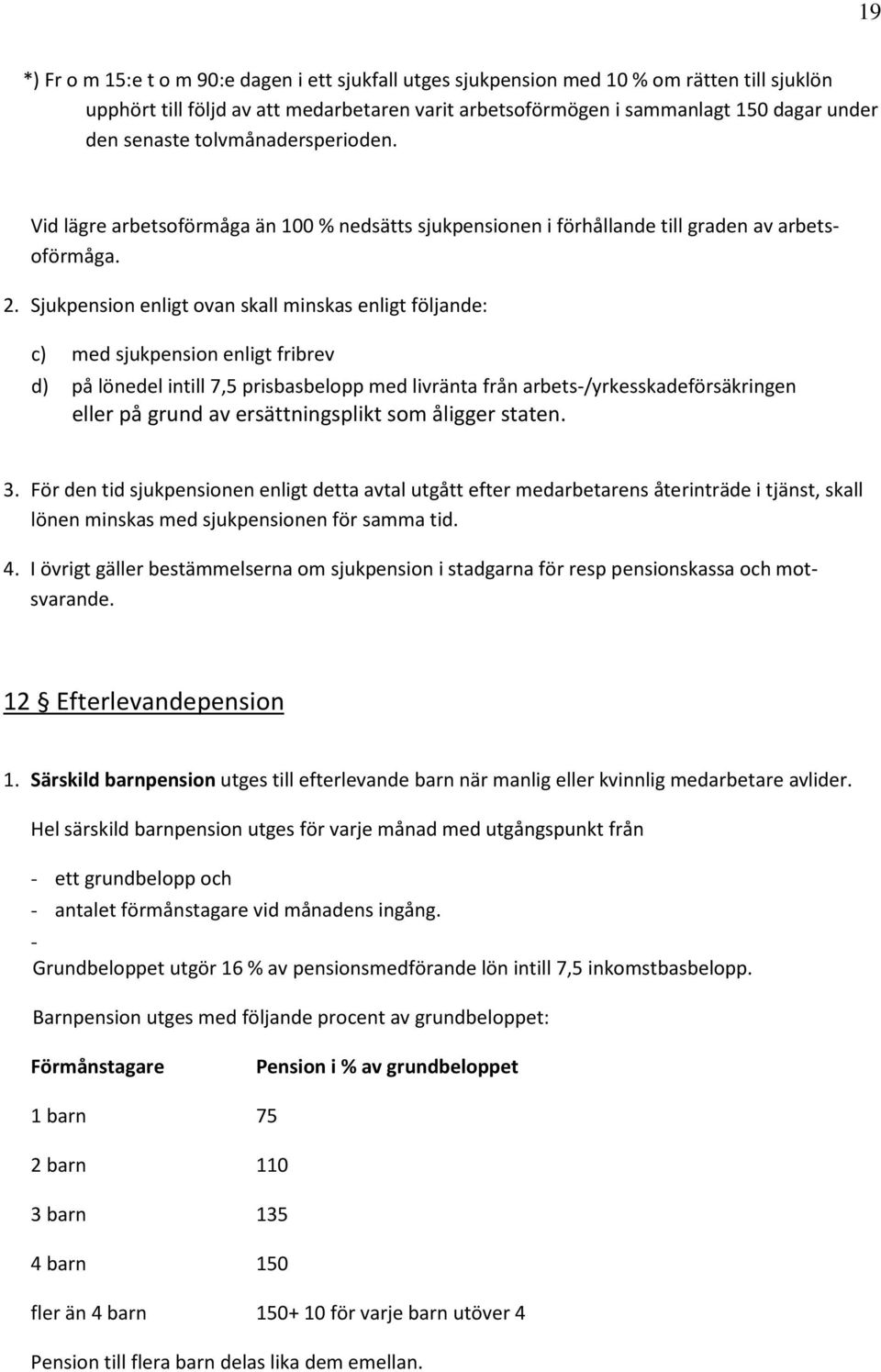 Sjukpension enligt ovan skall minskas enligt följande: c) med sjukpension enligt fribrev d) på lönedel intill 7,5 prisbasbelopp med livränta från arbets-/yrkesskadeförsäkringen eller på grund av