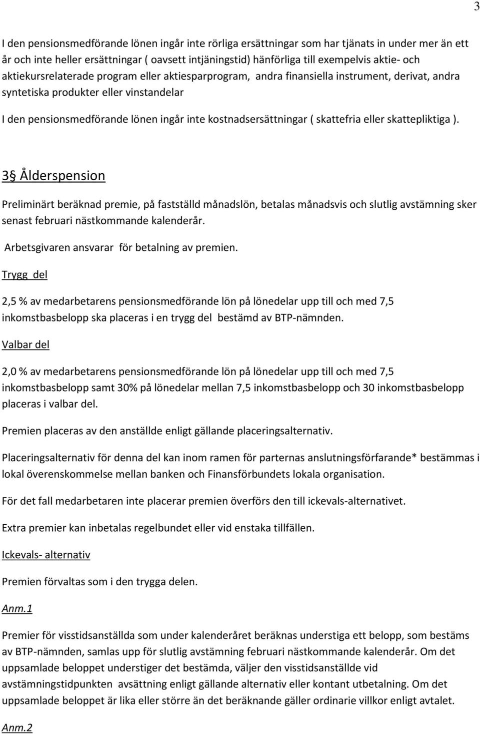 ( skattefria eller skattepliktiga ). 3 Ålderspension Preliminärt beräknad premie, på fastställd månadslön, betalas månadsvis och slutlig avstämning sker senast februari nästkommande kalenderår.