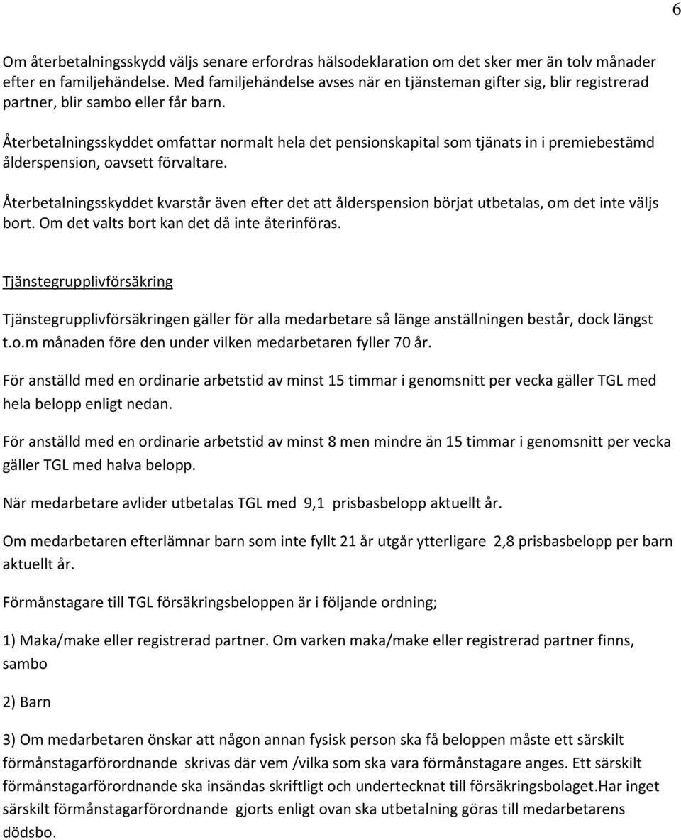 Återbetalningsskyddet omfattar normalt hela det pensionskapital som tjänats in i premiebestämd ålderspension, oavsett förvaltare.