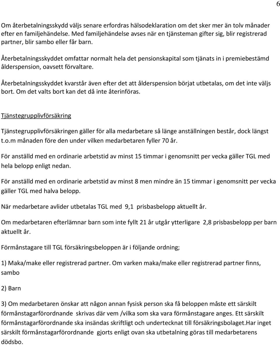 Återbetalningsskyddet omfattar normalt hela det pensionskapital som tjänats in i premiebestämd ålderspension, oavsett förvaltare.