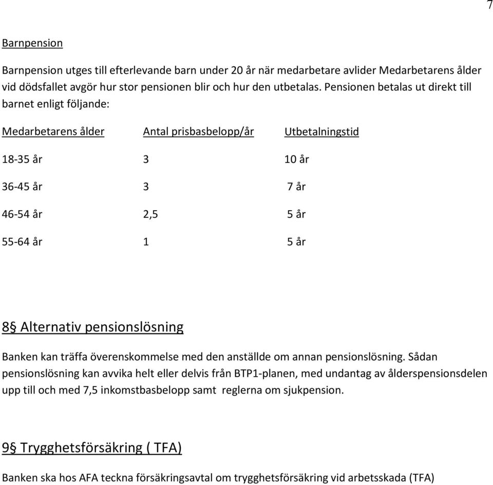 Alternativ pensionslösning Banken kan träffa överenskommelse med den anställde om annan pensionslösning.