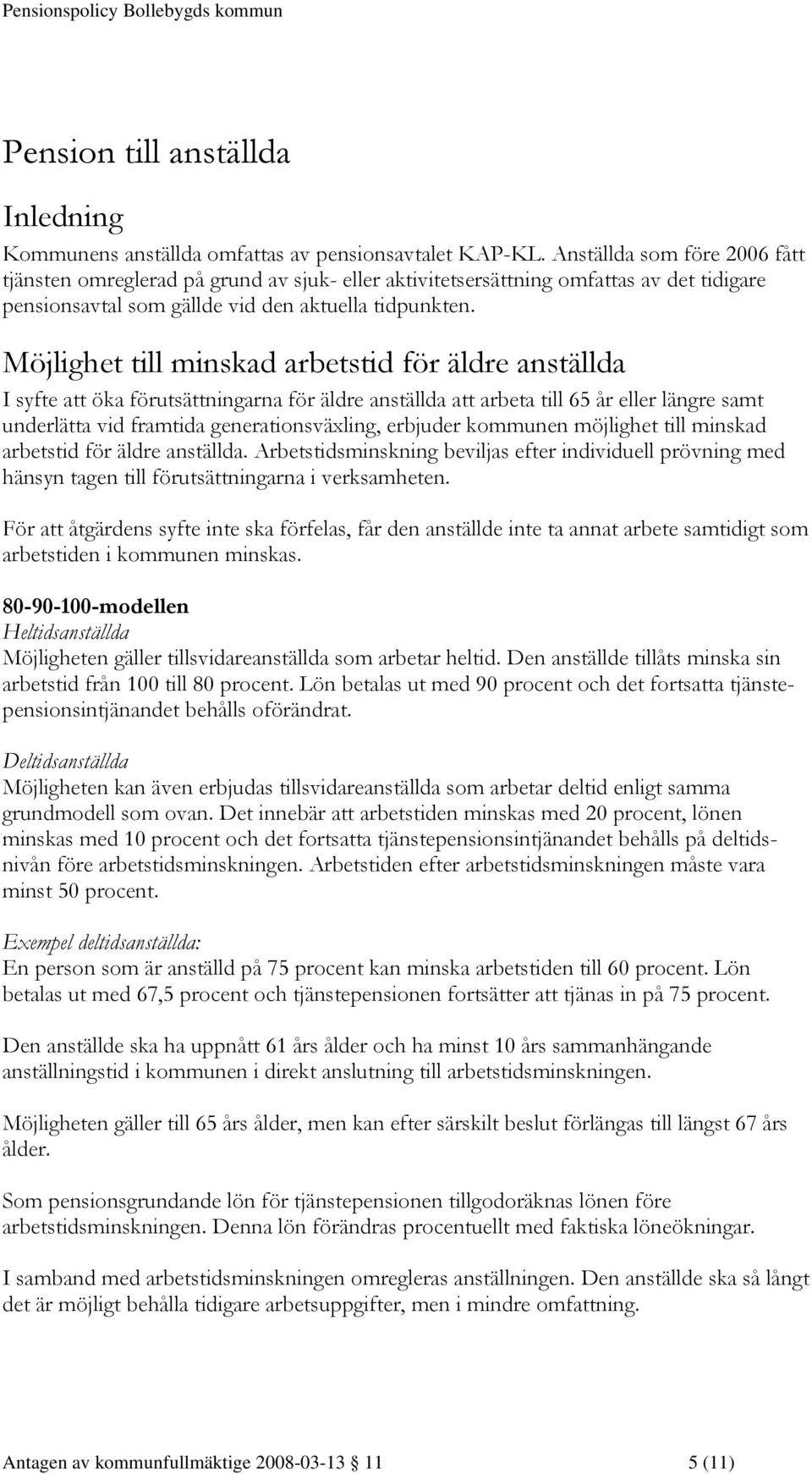 Möjlighet till minskad arbetstid för äldre anställda I syfte att öka förutsättningarna för äldre anställda att arbeta till 65 år eller längre samt underlätta vid framtida generationsväxling, erbjuder