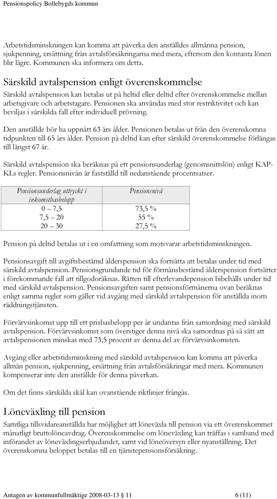 Pensionen ska användas med stor restriktivitet och kan beviljas i särskilda fall efter individuell prövning. Den anställde bör ha uppnått 63 års ålder.