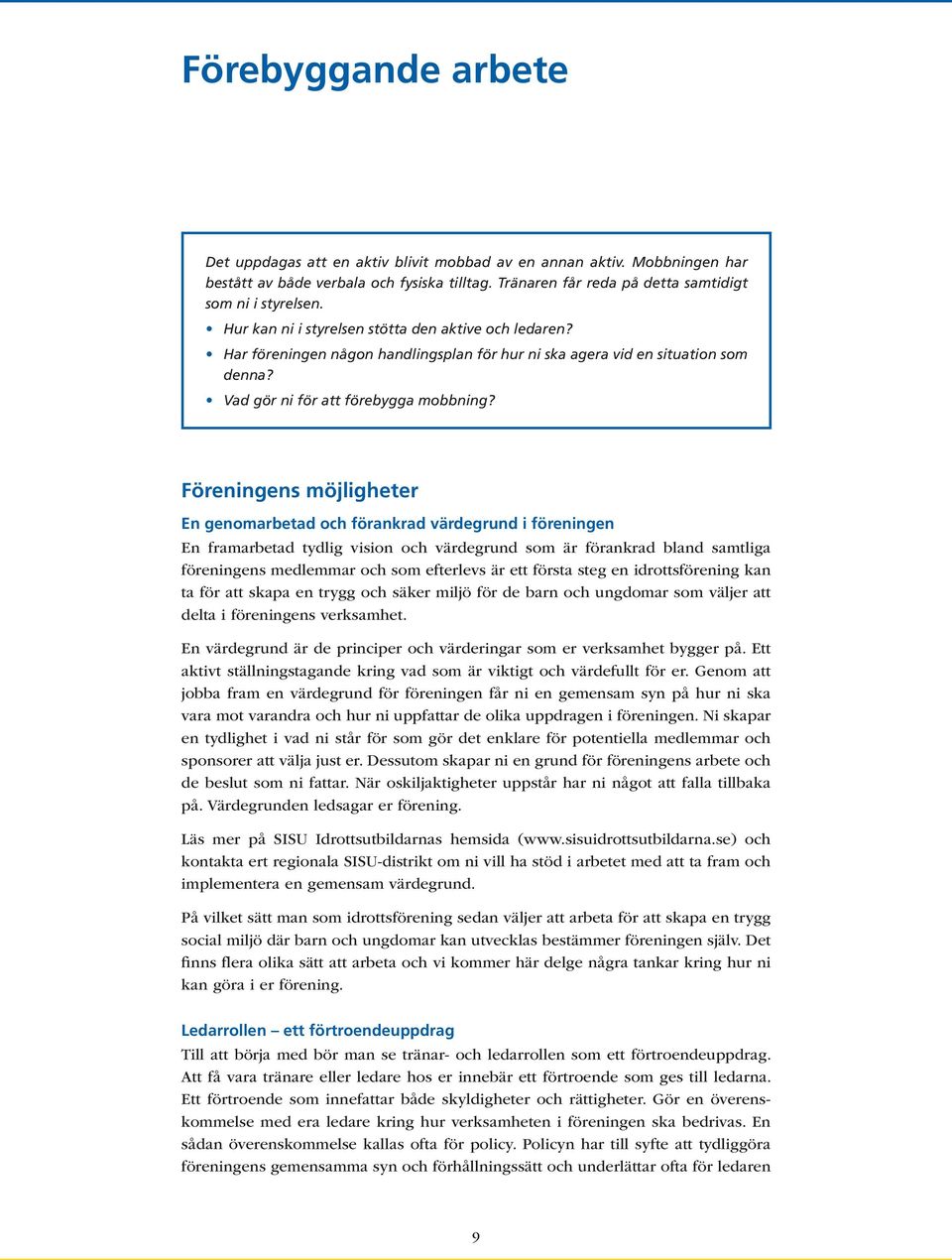 Föreningens möjligheter En genomarbetad och förankrad värdegrund i föreningen En framarbetad tydlig vision och värdegrund som är förankrad bland samtliga föreningens medlemmar och som efterlevs är