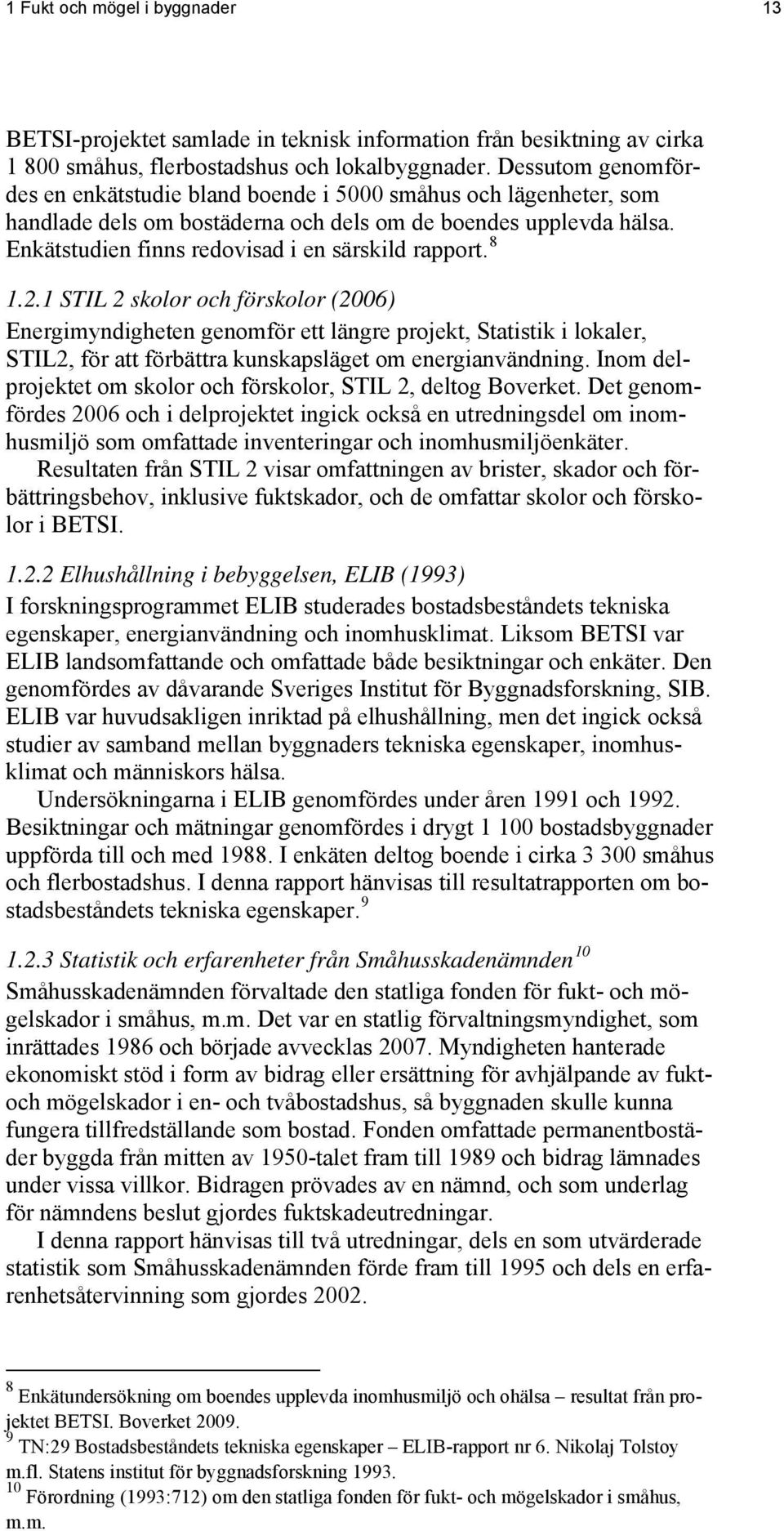 Enkätstudien finns redovisad i en särskild rapport. 8 1.2.