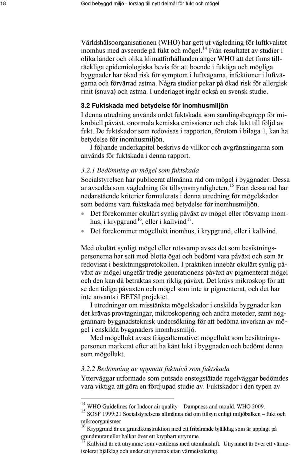 symptom i luftvägarna, infektioner i luftvägarna och förvärrad astma. Några studier pekar på ökad risk för allergisk rinit (snuva) och astma. I underlaget ingår också en svensk studie. 3.