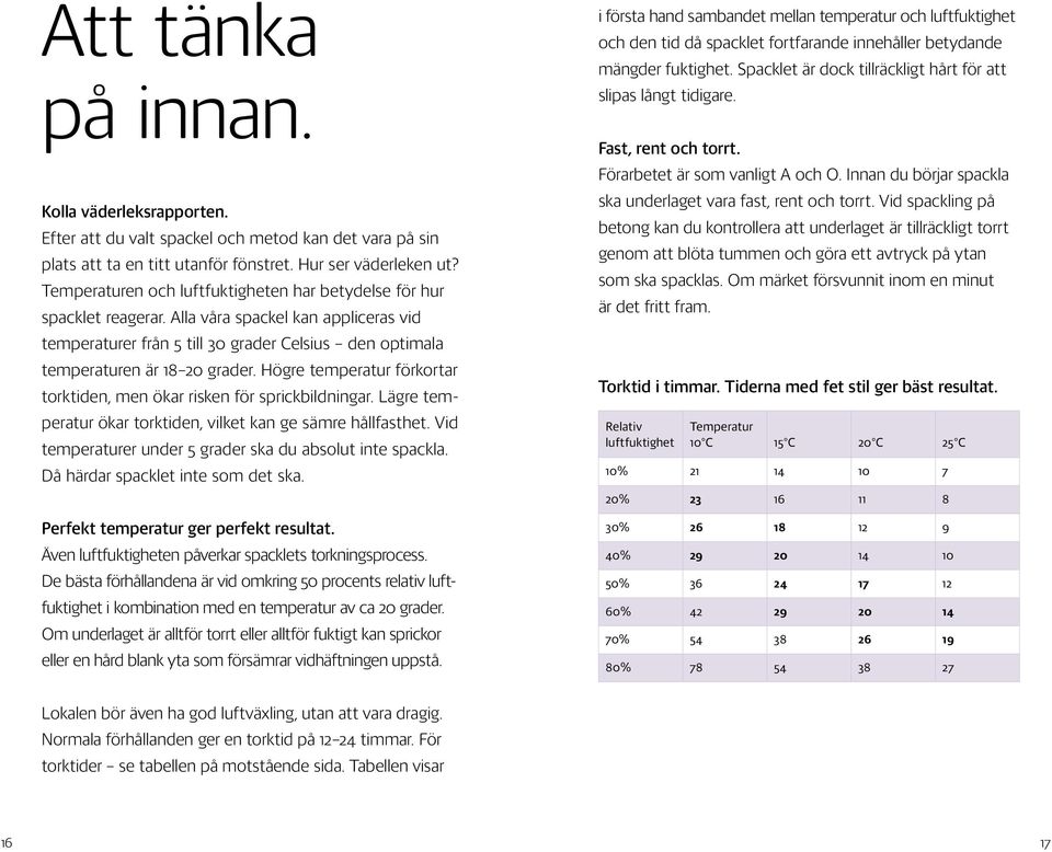 Högre temperatur förkortar torktiden, men ökar risken för sprickbildningar. Lägre temperatur ökar torktiden, vilket kan ge sämre hållfasthet.