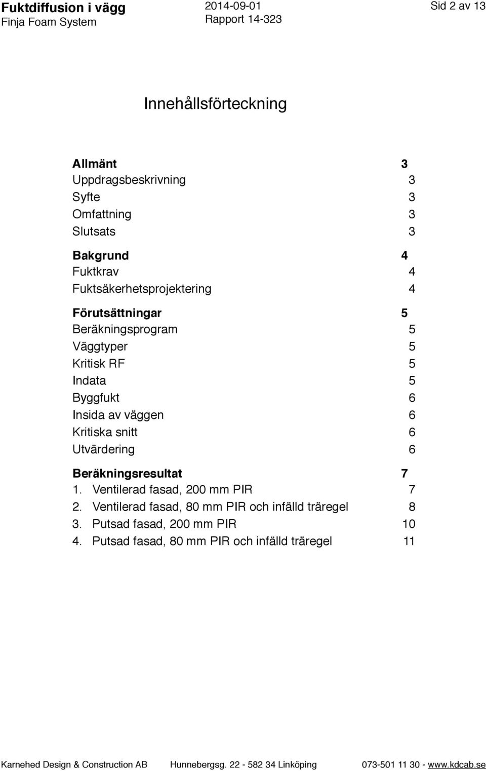 RF 5 Indata 5 Byggfukt 6 Insida av väggen 6 Kritiska snitt 6 Utvärdering 6 Beräkningsresultat 7 1.