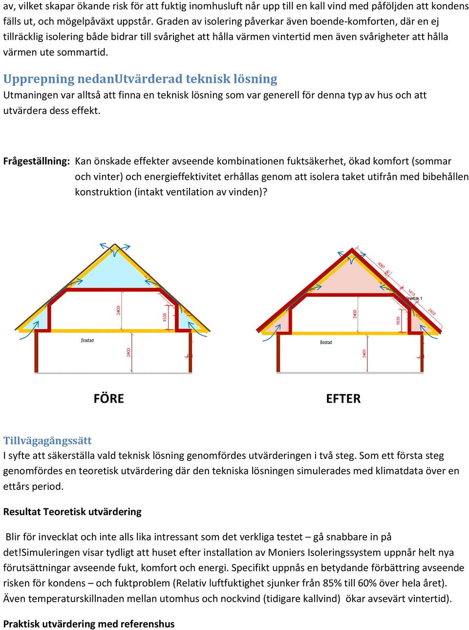 Upprepning nedanutvärderad teknisk lösning Utmaningen var alltså att finna en teknisk lösning som var generell för denna typ av hus och att utvärdera dess effekt.