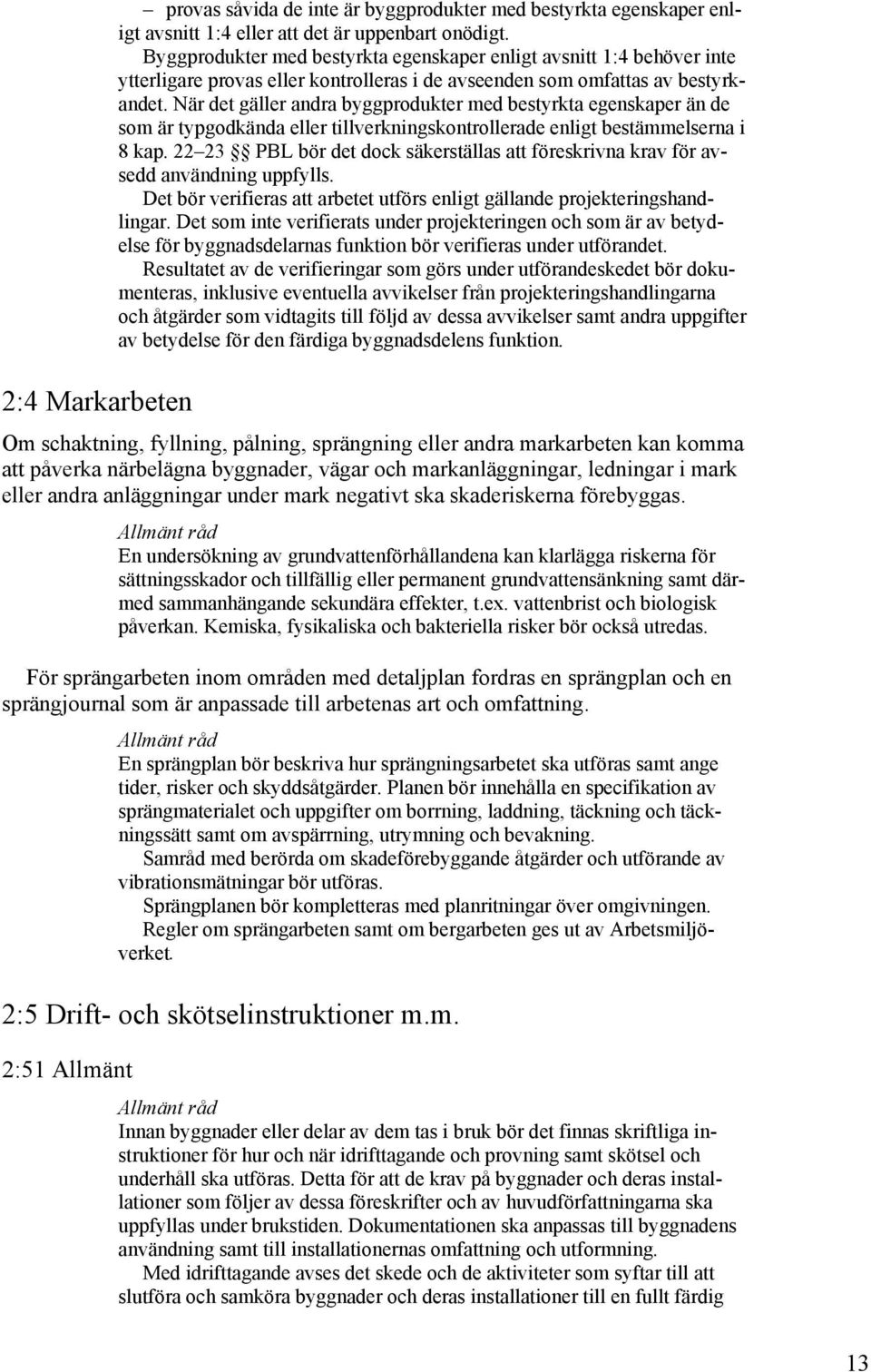 När det gäller andra byggprodukter med bestyrkta egenskaper än de som är typgodkända eller tillverkningskontrollerade enligt bestämmelserna i 8 kap.